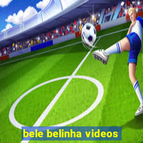 bele belinha videos